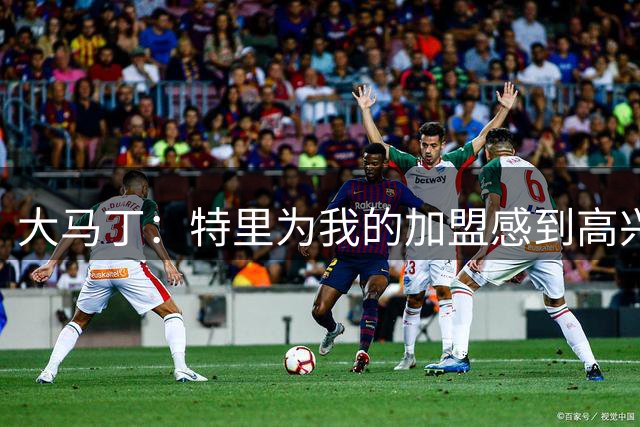 大马丁：特里为我的加盟感到高兴，我很自豪穿上他留下的26号球衣